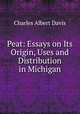 Peat: Essays on Its Origin, Uses and Distribution in Michigan, Charles Albert Davis 