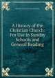 A History of the Christian Church: For Use in Sunday Schools and General Reading, Episcopal Church Diocese of New York . Sunday School Commission, Episcopal Church, Diocese of New York, Sunday School Commission 