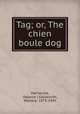 Tag; or, The chien boule dog, Patriarche, Valance J,Goldsmith, Wallace, 1873-1945 