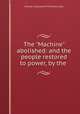 The "Machine" abolished: and the people restored to power, by the ., Charles Cotesworth Pinckney Clark 
