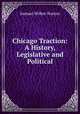 Chicago Traction: A History, Legislative and Political, Samuel Wilber Norton 