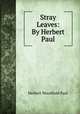 Stray Leaves: By Herbert Paul, Paul, Herbert W. (Herbert Woodfield), 1853-1935 