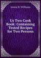 Us Two Cook Book: Containing Tested Recipes for Two Persons, Jennie B. Williams 