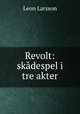 Revolt: skadespel i tre akter, Leon Larsson 