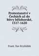Protestanstvi v Cechach az do bitvy belohorske, 1517-1620, Frant. Xav Krystufek 