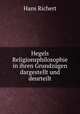 Hegels Religionsphilosophie in ihren Grundzugen dargestellt und deurteilt, Hans Richert 