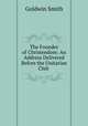 The Founder of Christendom: An Address Delivered Before the Unitarian Club ., Goldwin Smith 