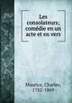 Les consolateurs; comedie en un acte et en vers, Maurice, Charles, 1782-1869 