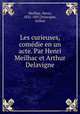 Les curieuses, comedie en un acte. Par Henri Meilhac et Arthur Delavigne, Meilhac, Henri, 1831-1897,Delavigne, Arthur 