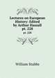 Lectures on European History: Edited by Arthur Hassall.. pt. 228, Stubbs, William 