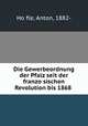 Die Gewerbeordnung der Pfalz seit der franzo?sischen Revolution bis 1868, Anton Ho?fle 