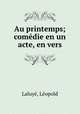 Au printemps; comedie en un acte, en vers, Leopold Laluye 