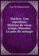 Theatre: Une repetition; Histoire de vieux temps; Musotte; La paix du menage, Ги де Мопассан 