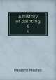 A history of painting. 6, Macfall, Haldane 