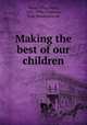 Making the best of our children, Wood-Allen, Mary, 1841-1908,Chapman, Rose Woodallen, ed 