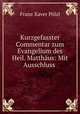 Kurzgefasster Commentar zum Evangelium des Heil. Matthaus: Mit Ausschluss ., Franz Xaver Polzl 