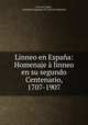 Linneo en Espana: Homenaje a linneo en su segundo Centenario, 1707-1907, Carl von Linne 