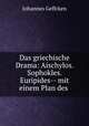 Das griechische Drama: Aischylos. Sophokles. Euripides-- mit einem Plan des ., Johannes Geffcken 