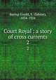 Court Royal : a story of cross currents. 2, Baring-Gould, S. (Sabine), 1834-1924 