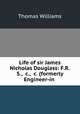 Life of sir James Nicholas Douglass: F.R.S., &c., &c. (formerly Engineer-in ., Williams, Thomas 