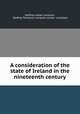 A consideration of the state of Ireland in the nineteenth century, Godfrey Locker Lampson, Godfrey Tennyson Lampson Locker -Lampson 