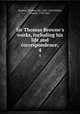 Sir Thomas Browne`s works, including his life and correspondence;. 4, Browne, Thomas, Sir, 1605-1682,Wilkin, Simon, 1790-1862 