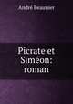 Picrate et Simeon: roman, Andre Beaunier 