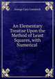 An Elementary Treatise Upon the Method of Least Squares, with Numerical ., George Cary Comstock 