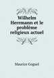 Wilhelm Herrmann et le probleme religieux actuel, Maurice Goguel 