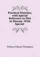 Practical Dietetics, with Special Reference to Diet in Disease: With Special ., William Gilman Thompson 