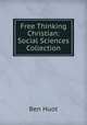 Free Thinking Christian: Social Sciences Collection, Ben Huot 