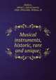 Musical instruments, historic, rare and unique;, Hipkins, Alfred J. (Alfred James), 1826-1903,Gibb, William, ill 