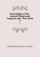 Proceedings of the . Annual Playground Congress and . Year Book. 2, Playground Association of America 