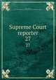 Supreme Court reporter. 27, Desty, Robert, 1827-1895,United States. Supreme Court,West Publishing Company 