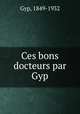 Ces bons docteurs par Gyp, Gyp, 1849-1932 