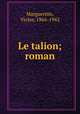 Le talion; roman, Margueritte, Victor, 1866-1942 