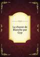 La chasse de Blanche par Gyp, Martel de Janville, Sibylle Gabrielle Marie Antoinette (de Riquetti de Mirabeau) comtesse de, 1849-1932 