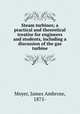 Steam turbines; a practical and theoretical treatise for engineers and students, including a discussion of the gas turbine, Moyer, James Ambrose, 1875- 