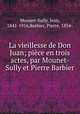 La vieillesse de Don Juan; piece en trois actes, par Mounet-Sully et Pierre Barbier, Mounet-Sully, Jean, 1841-1916,Barbier, Pierre, 1854- 
