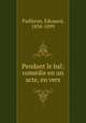 Pendant le bal; comedie en un acte, en vers, Pailleron, Edouard, 1834-1899 