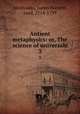 Antient metaphysics: or, The science of universals. 3, Monboddo, James Burnett, Lord, 1714-1799 