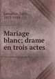 Mariage blanc; drame en trois actes, Jules Lemaitre 
