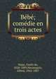 Bebe; comedie en trois actes, Najac, Emile de, 1828-1889,Hennequin, Alfred, 1842-1887 