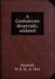 A Confederate desperado, undated, Heartsill, W. B. W., b. 1841 