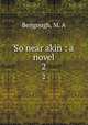 So near akin : a novel. 2, Bengough, M. A 