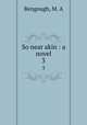 So near akin : a novel. 3, Bengough, M. A 