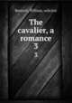 The cavalier, a romance. 3, Bennett, William, solicitor 