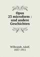 Opus 23 microform : und andere Geschichten, Wilbrandt, Adolf, 1837-1911 