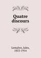 Quatre discours, Jules Lemaitre 
