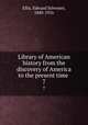 Library of American history from the discovery of America to the present time . 7, Ellis, Edward Sylvester, 1840-1916 